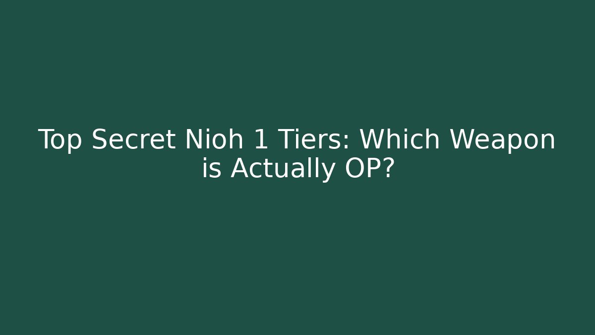 Top Secret Nioh 1 Tiers: Which Weapon is Actually OP?
