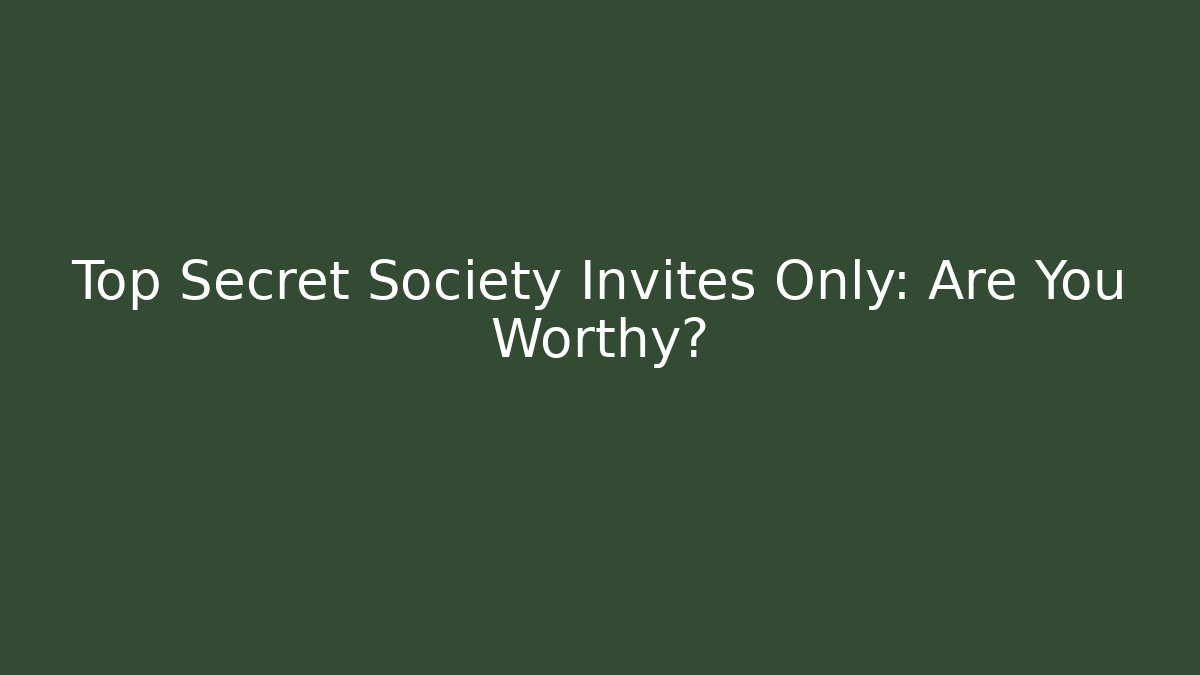 Top Secret Society Invites Only: Are You Worthy?