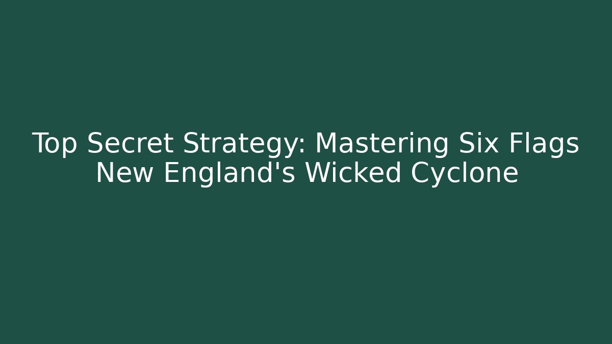Top Secret Strategy: Mastering Six Flags New England's Wicked Cyclone
