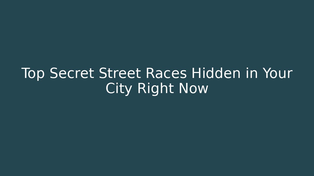 Top Secret Street Races Hidden in Your City Right Now