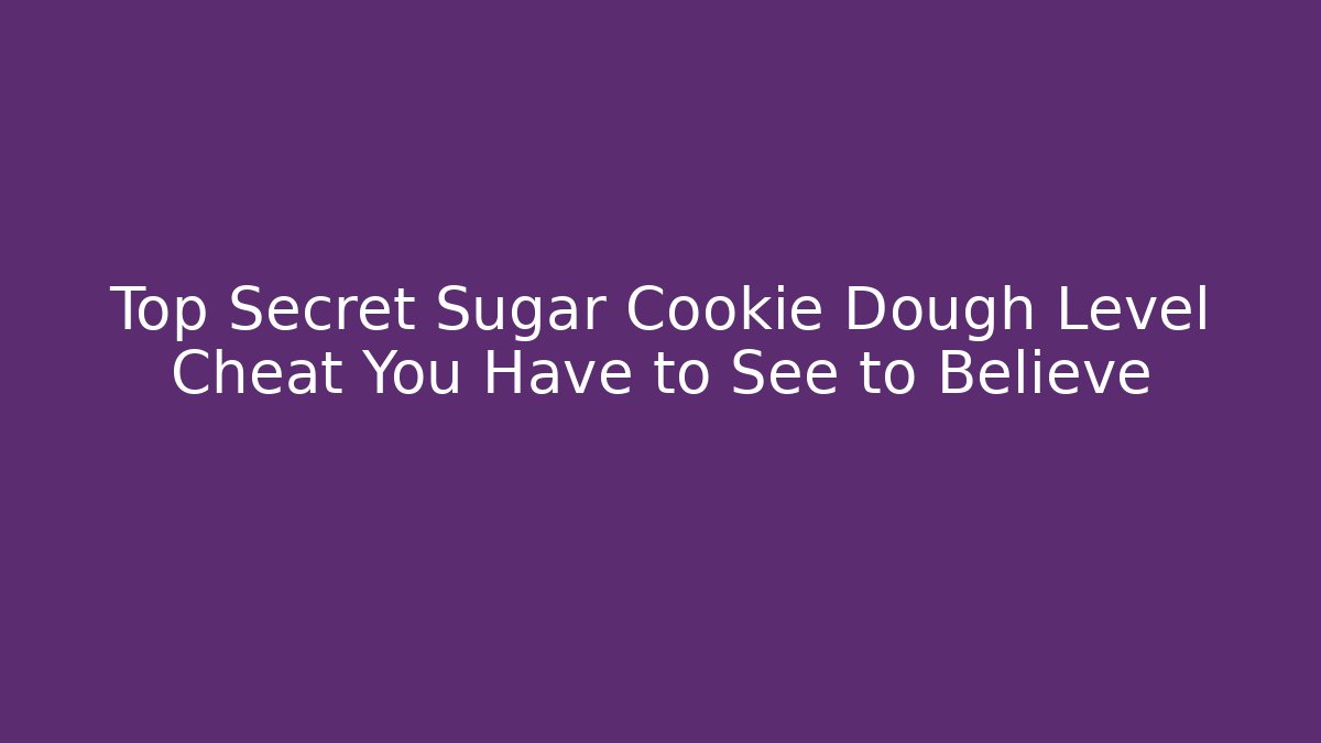 Top Secret Sugar Cookie Dough Level Cheat You Have to See to Believe