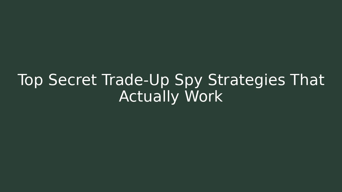 Top Secret Trade-Up Spy Strategies That Actually Work