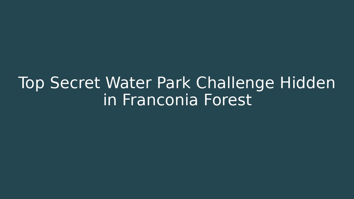 Top Secret Water Park Challenge Hidden in Franconia Forest