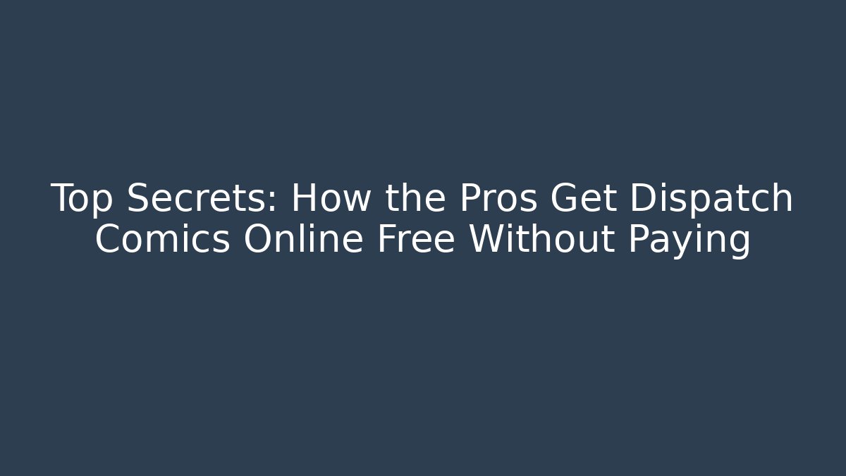 Top Secrets: How the Pros Get Dispatch Comics Online Free Without Paying