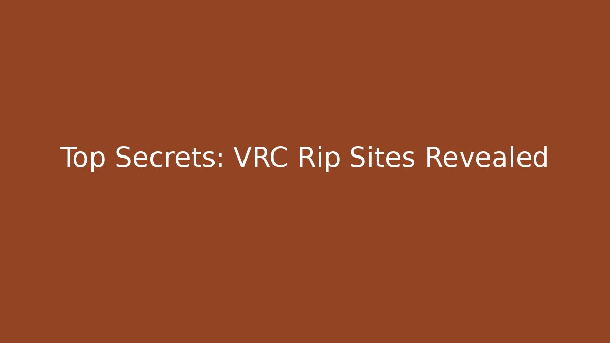 Top Secrets: VRC Rip Sites Revealed
