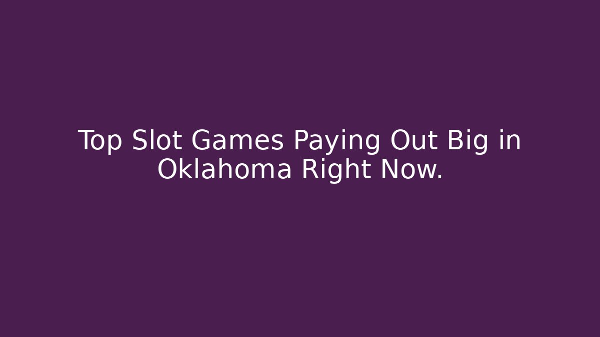 Top Slot Games Paying Out Big in Oklahoma Right Now. - Método de Aprovação