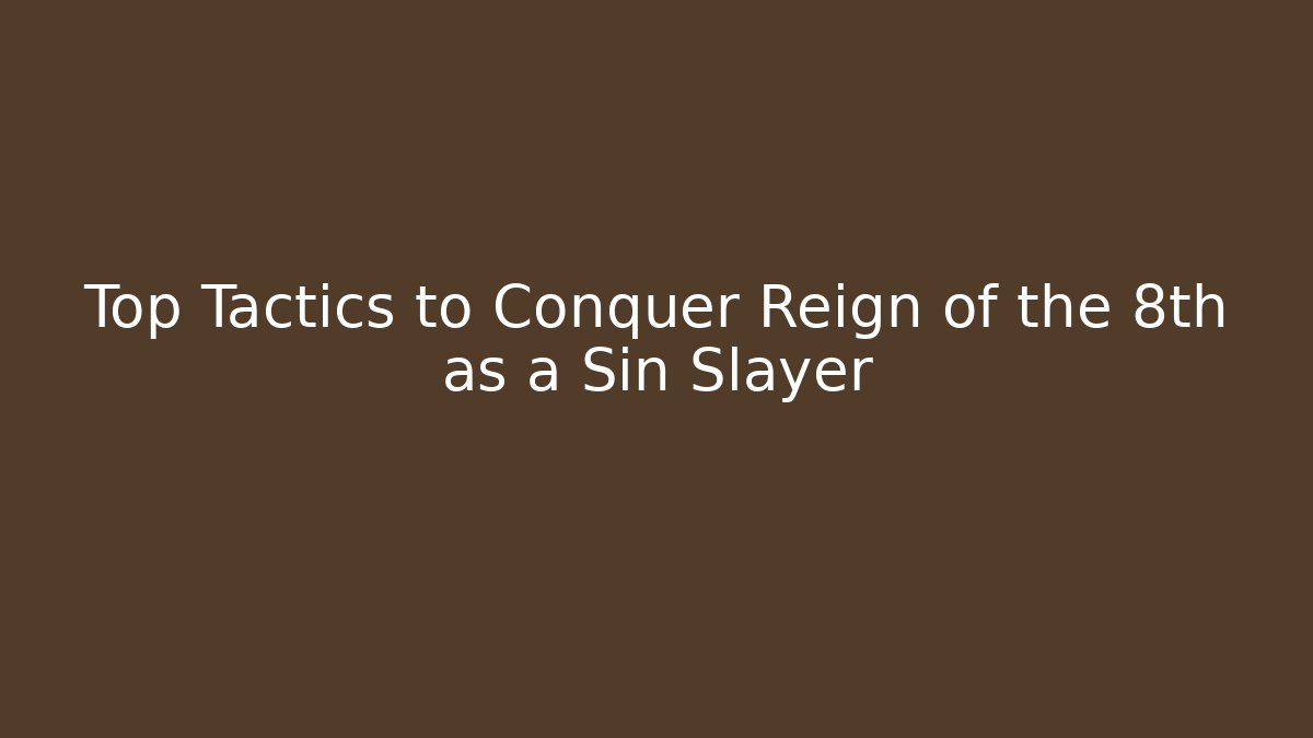 Top Tactics to Conquer Reign of the 8th as a Sin Slayer