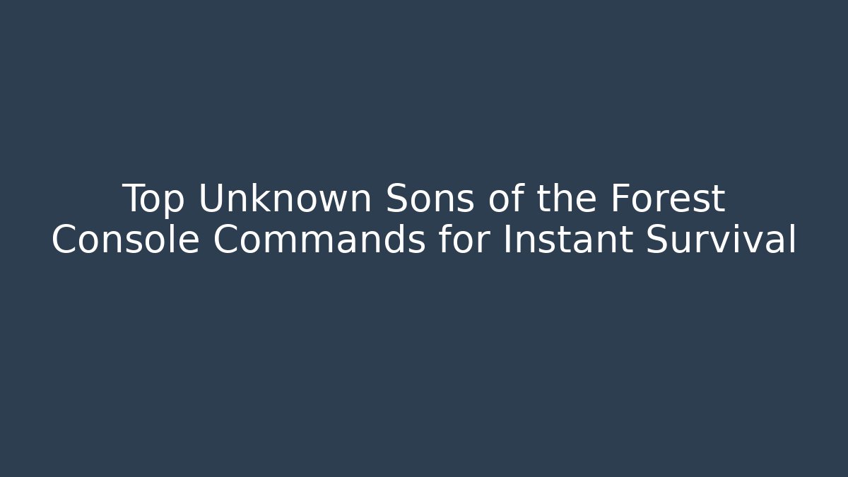 Top Unknown Sons of the Forest Console Commands for Instant Survival