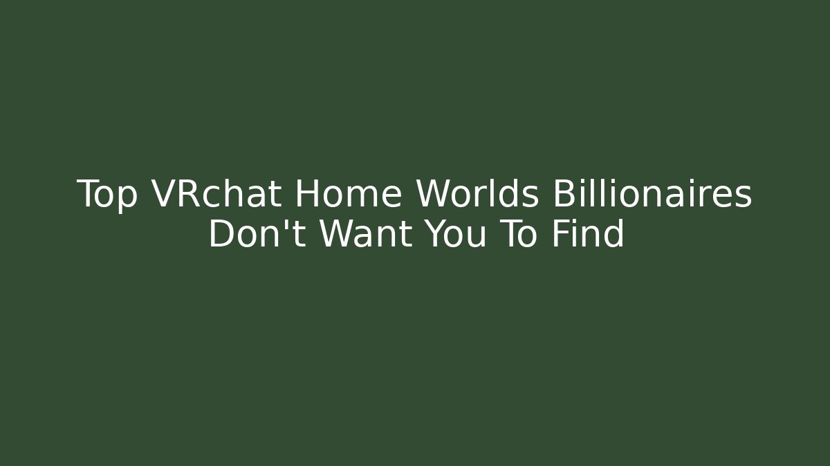 Top VRchat Home Worlds Billionaires Don't Want You To Find