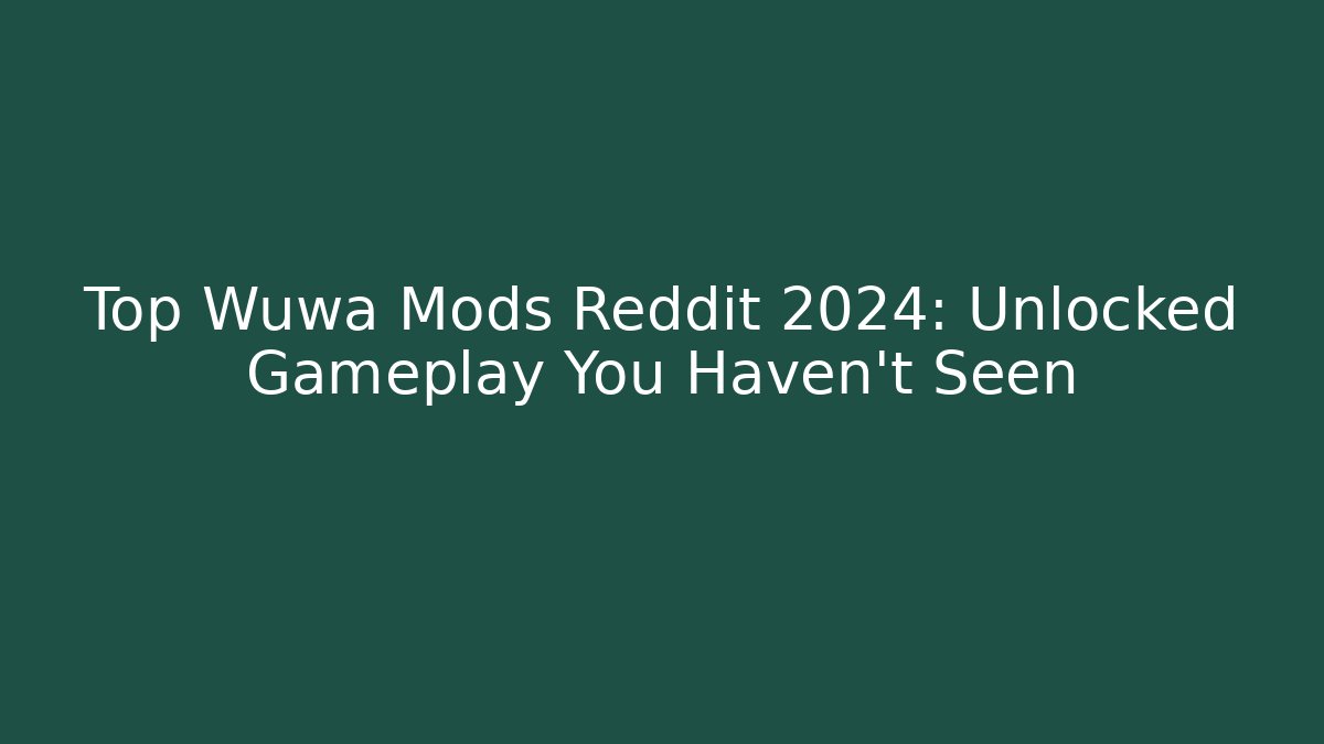 Top Wuwa Mods Reddit 2024: Unlocked Gameplay You Haven't Seen