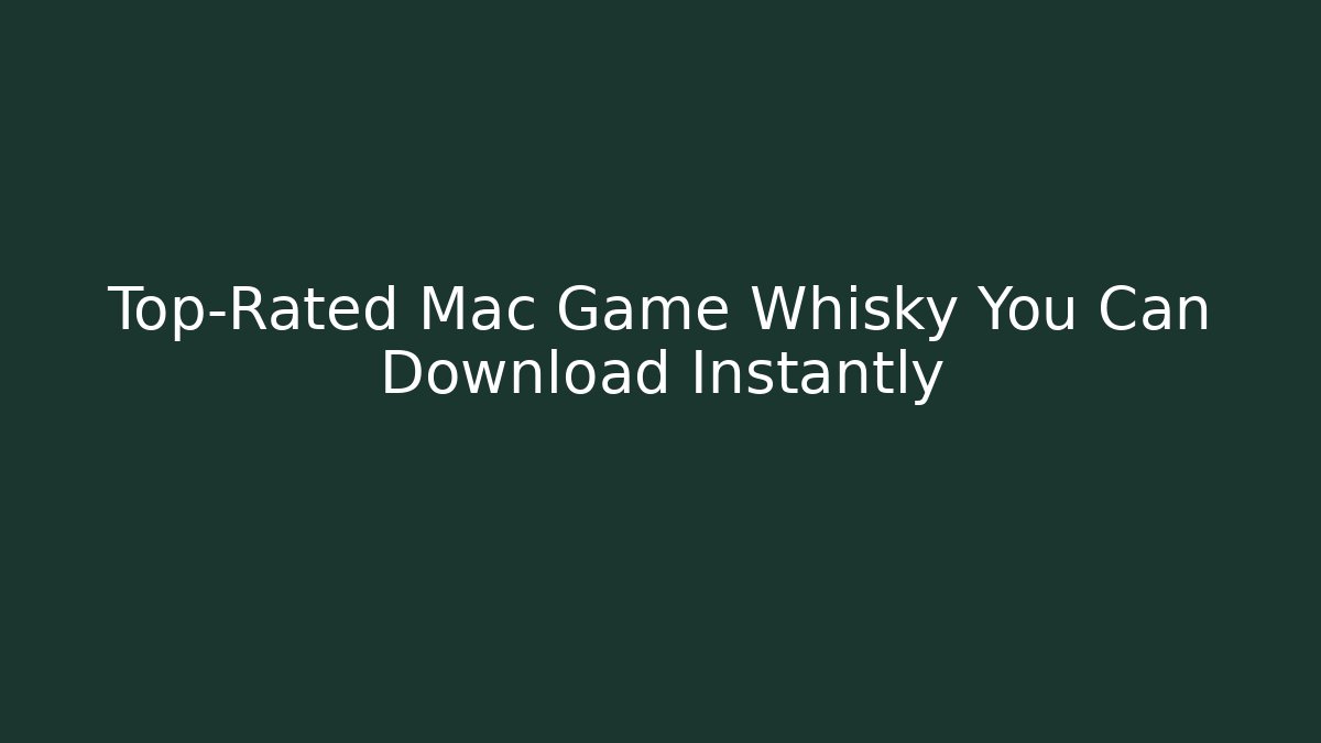 Top-Rated Mac Game Whisky You Can Download Instantly
