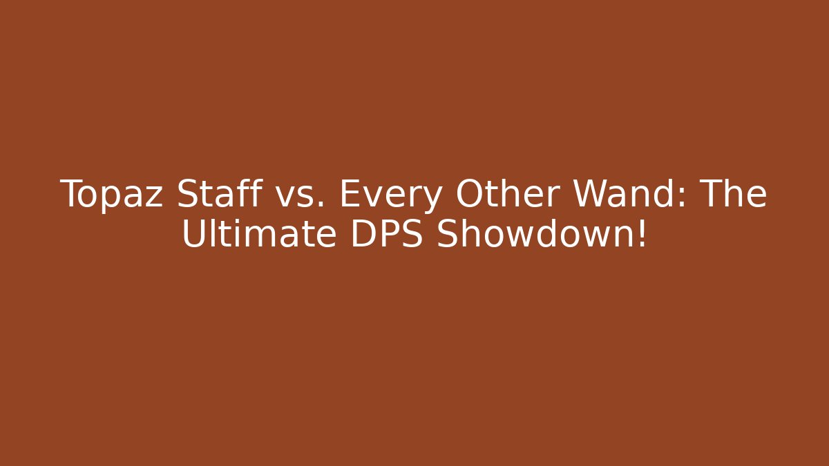 Topaz Staff vs. Every Other Wand: The Ultimate DPS Showdown!