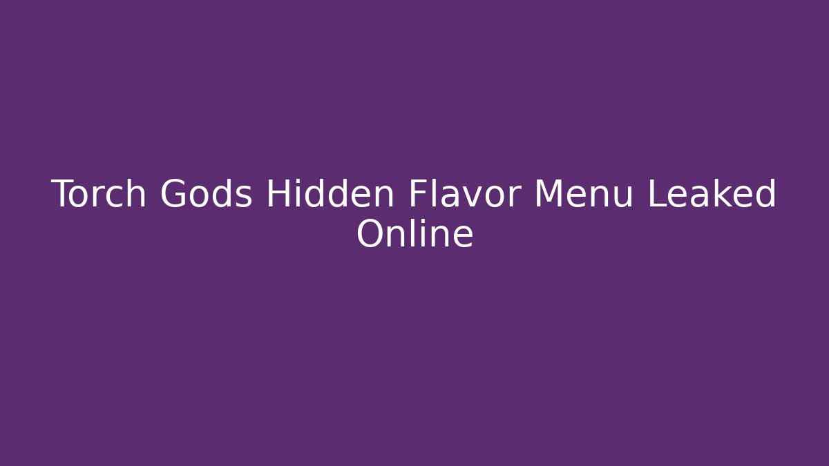 Torch Gods Hidden Flavor Menu Leaked Online