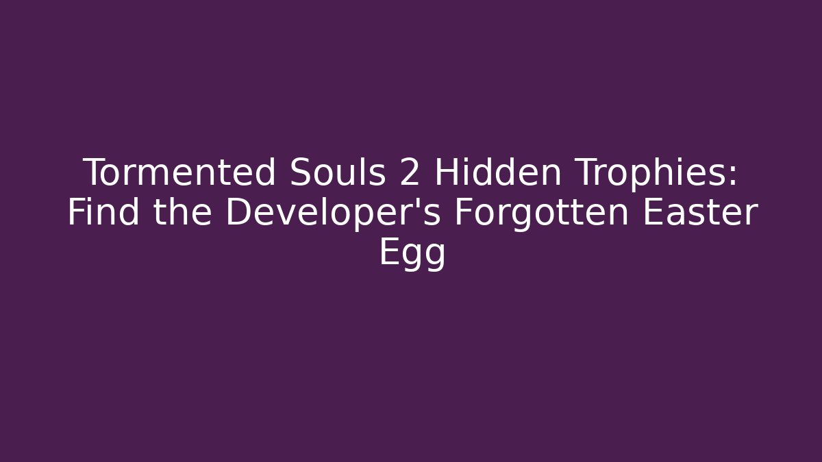 Tormented Souls 2 Hidden Trophies: Find the Developer's Forgotten Easter Egg
