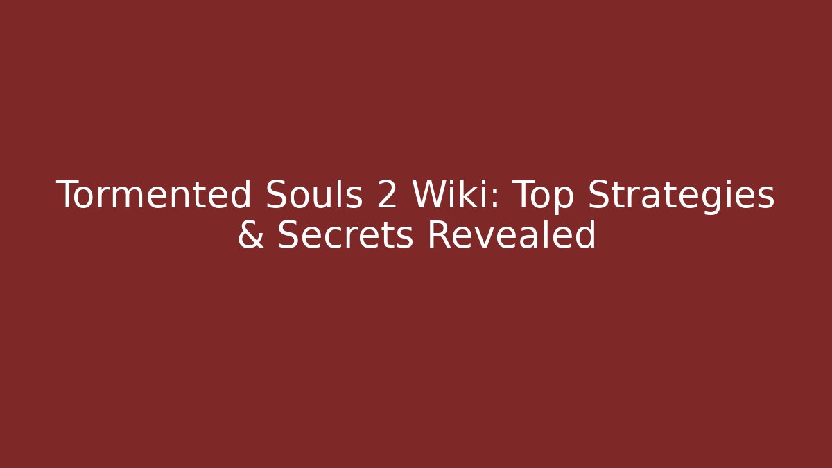 Tormented Souls 2 Wiki: Top Strategies & Secrets Revealed