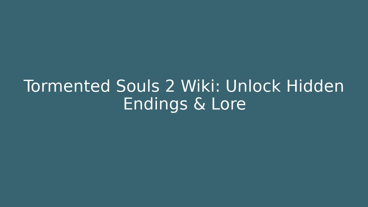 Tormented Souls 2 Wiki: Unlock Hidden Endings & Lore
