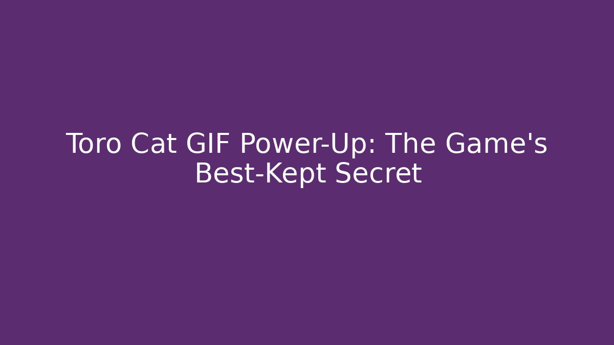 Toro Cat GIF Power-Up: The Game's Best-Kept Secret