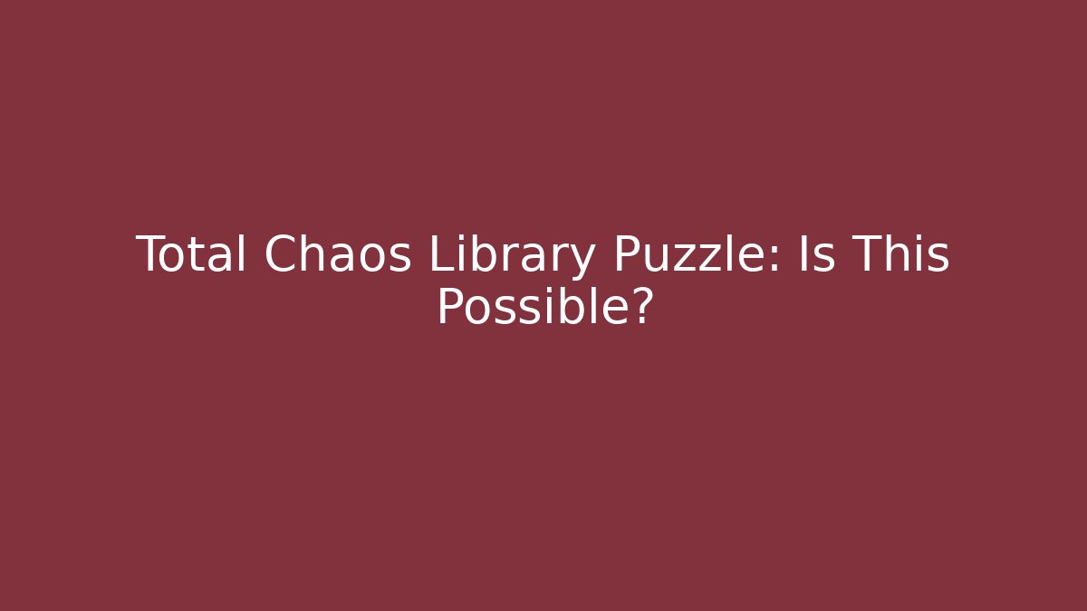 Total Chaos Library Puzzle: Is This Possible? - Método de Aprovação