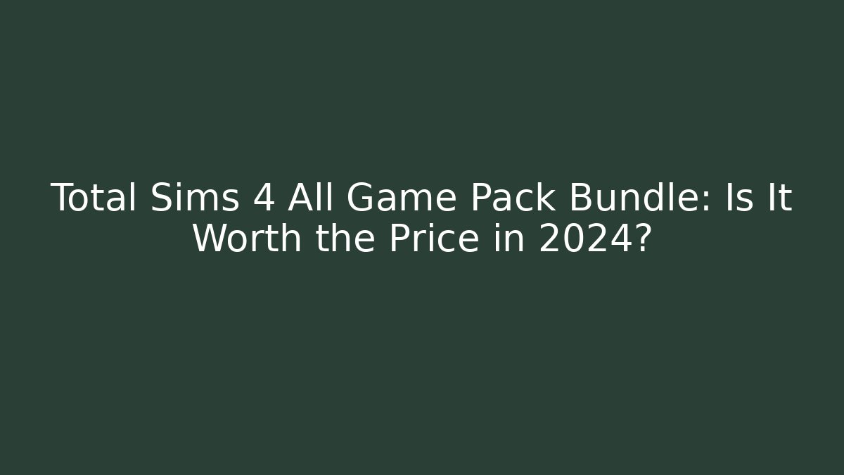 Total Sims 4 All Game Pack Bundle: Is It Worth the Price in 2024? - Método de Aprovação