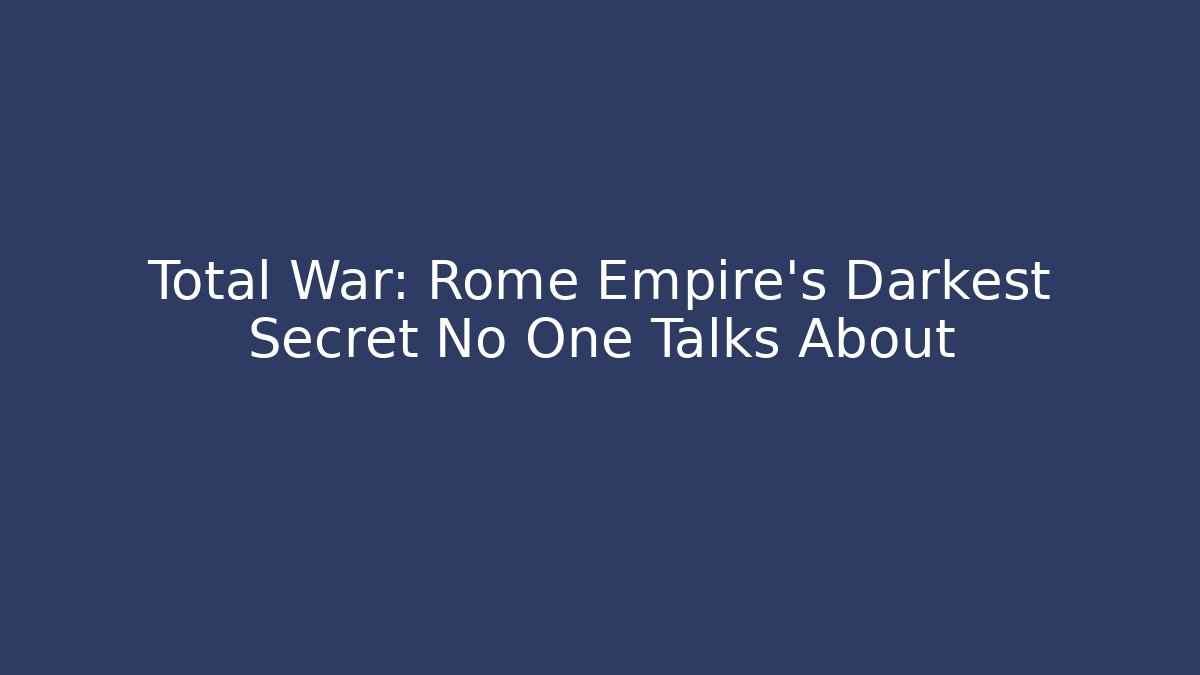 Total War: Rome Empire's Darkest Secret No One Talks About