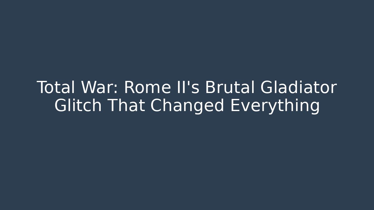 Total War: Rome II's Brutal Gladiator Glitch That Changed Everything
