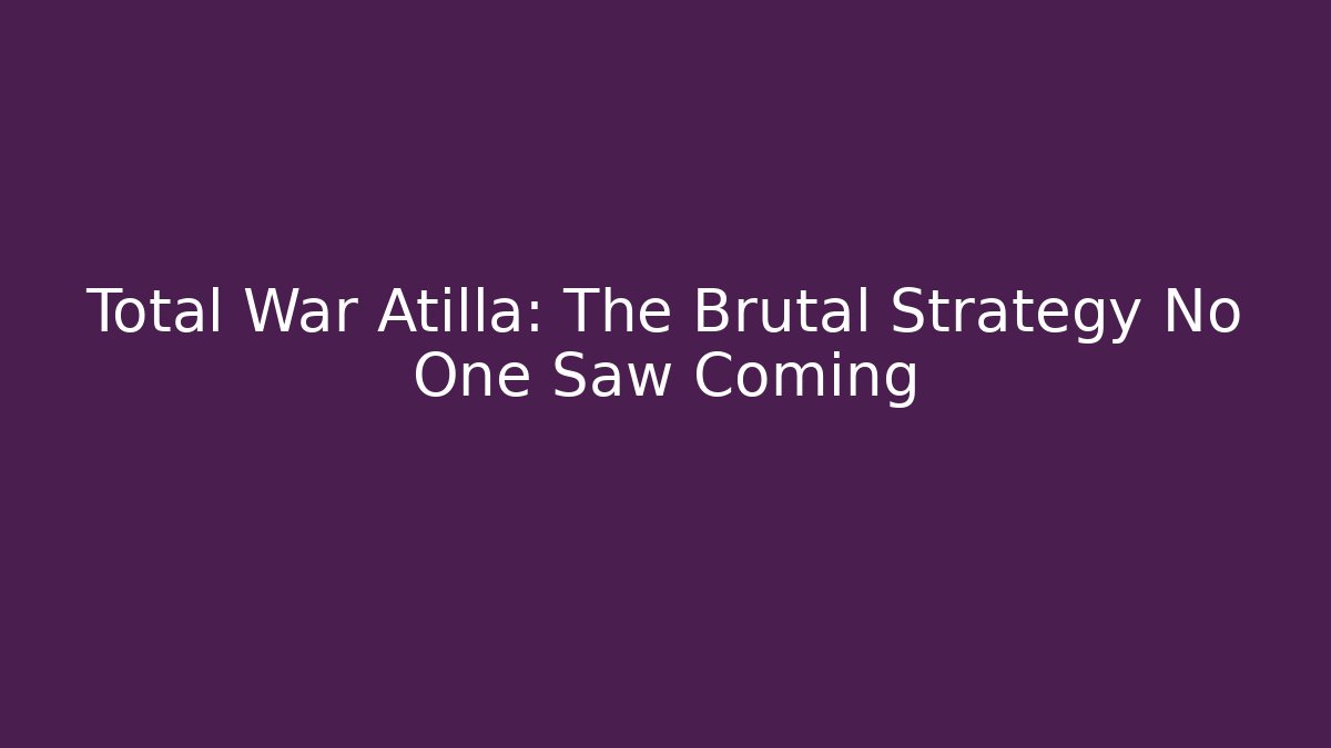 Total War Atilla: The Brutal Strategy No One Saw Coming - Método de Aprovação