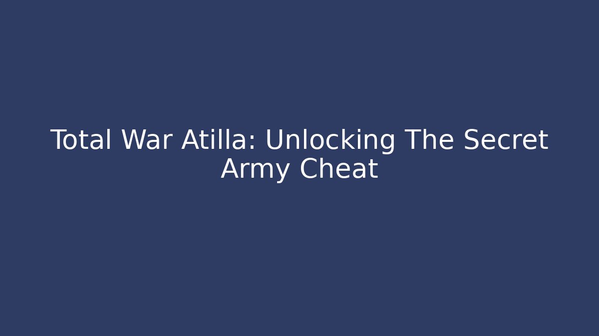Total War Atilla: Unlocking The Secret Army Cheat - Método de Aprovação