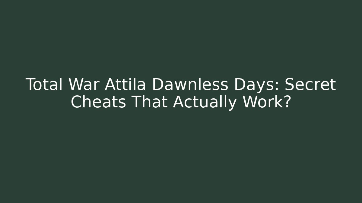 Total War Attila Dawnless Days: Secret Cheats That Actually Work?