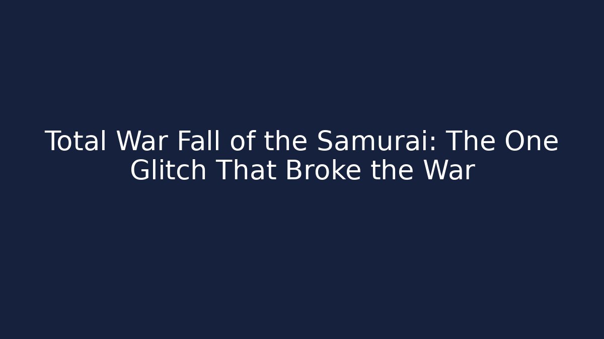 Total War Fall of the Samurai: The One Glitch That Broke the War