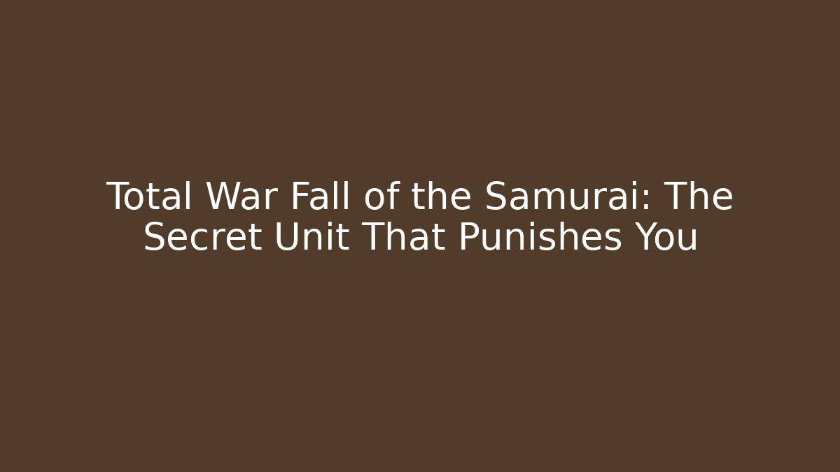 Total War Fall of the Samurai: The Secret Unit That Punishes You