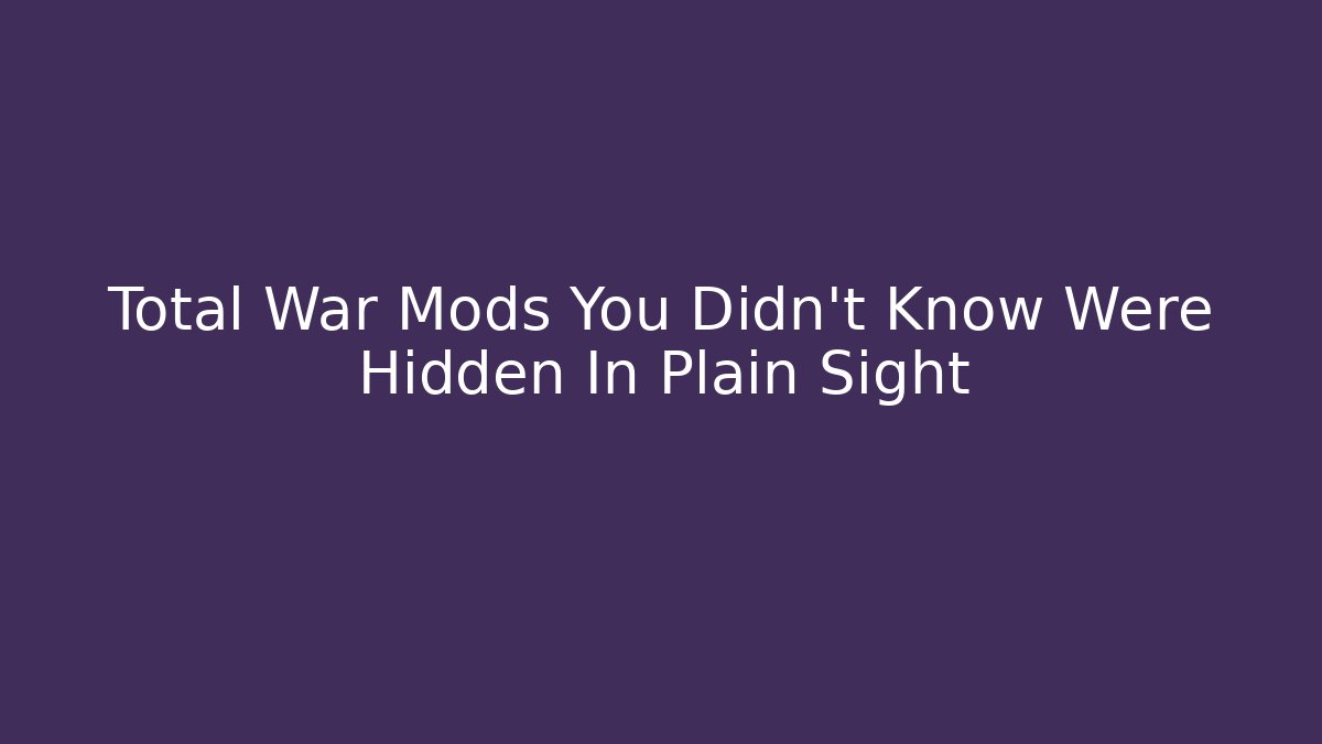 Total War Mods You Didn't Know Were Hidden In Plain Sight