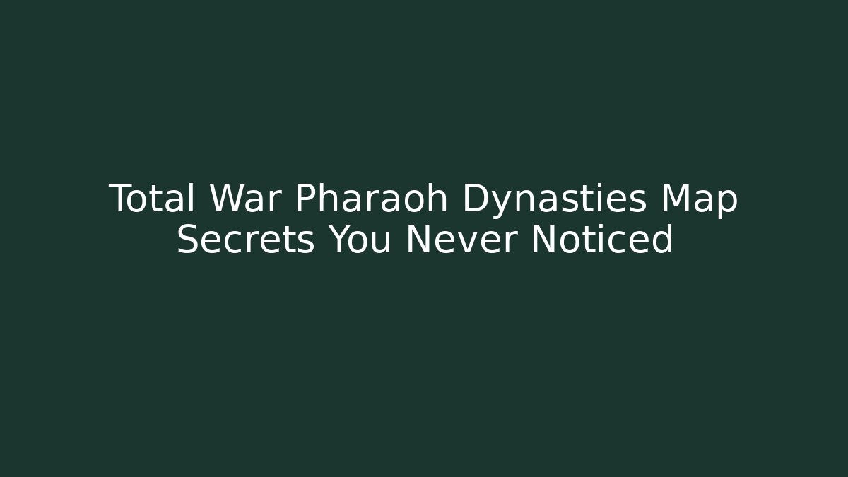 Total War Pharaoh Dynasties Map Secrets You Never Noticed