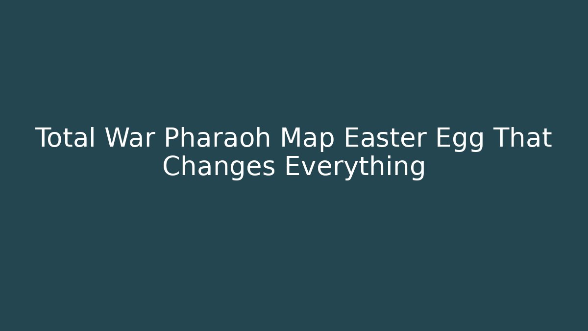 Total War Pharaoh Map Easter Egg That Changes Everything