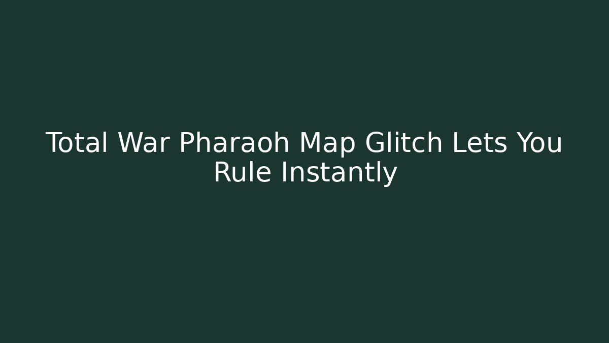 Total War Pharaoh Map Glitch Lets You Rule Instantly