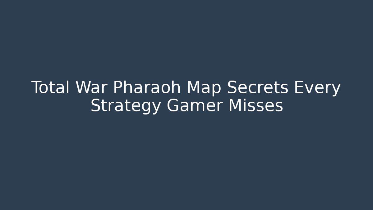 Total War Pharaoh Map Secrets Every Strategy Gamer Misses