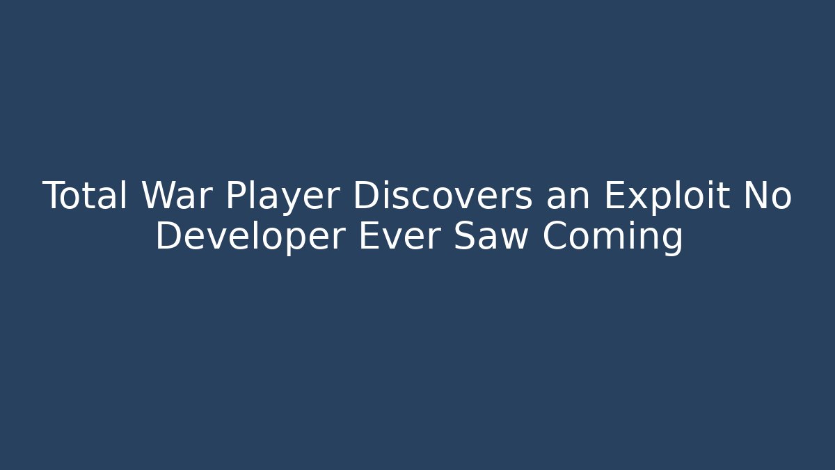 Total War Player Discovers an Exploit No Developer Ever Saw Coming - Método de Aprovação
