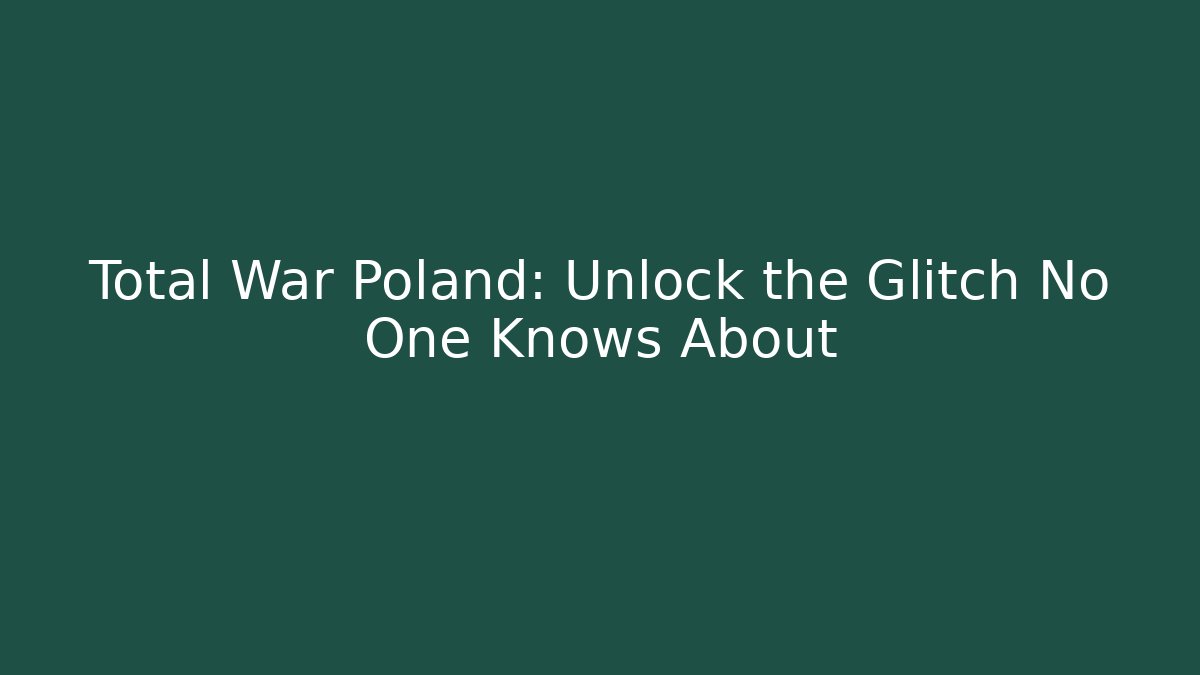 Total War Poland: Unlock the Glitch No One Knows About