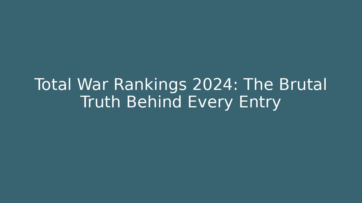 Total War Rankings 2024: The Brutal Truth Behind Every Entry