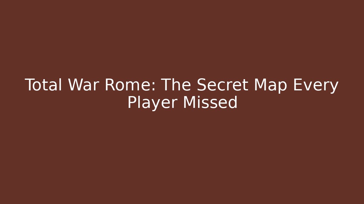 Total War Rome: The Secret Map Every Player Missed