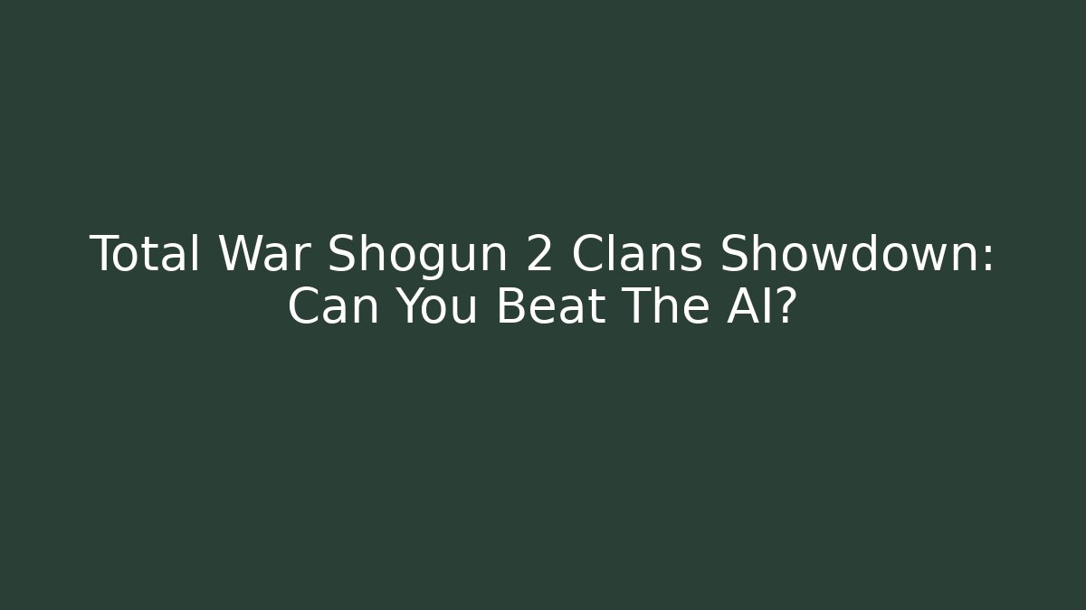 Total War Shogun 2 Clans Showdown: Can You Beat The AI?