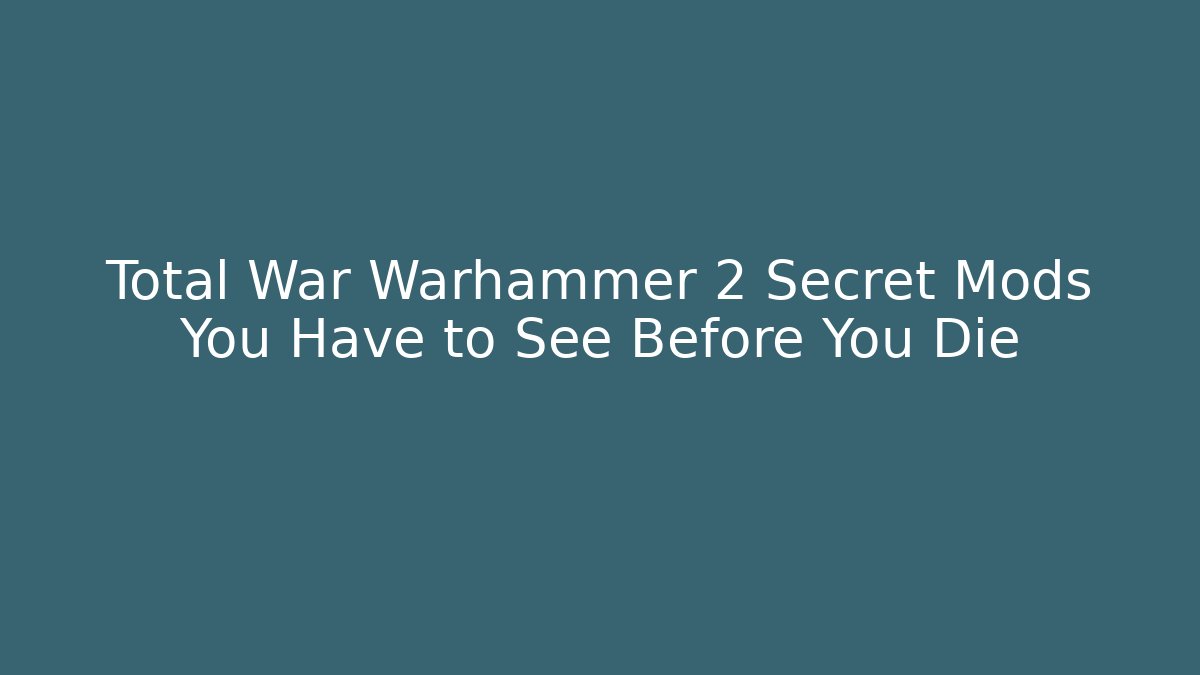 Total War Warhammer 2 Secret Mods You Have to See Before You Die