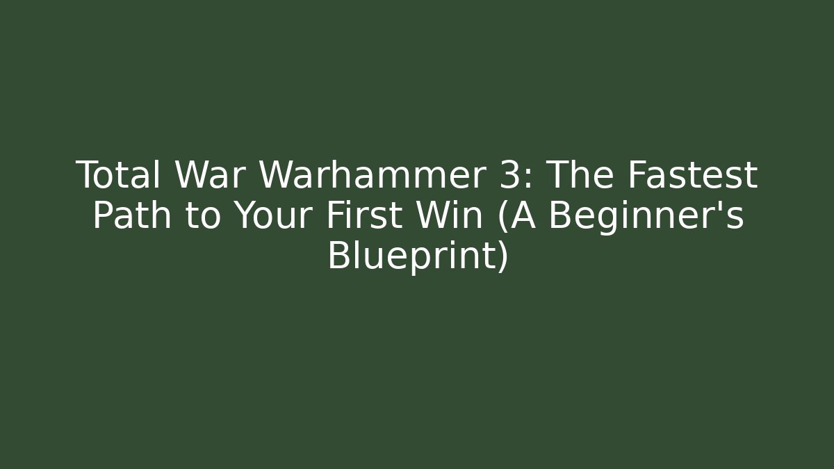 Total War Warhammer 3: The Fastest Path to Your First Win (A Beginner’s Blueprint)