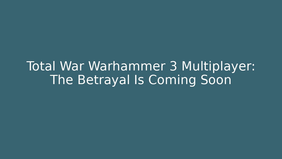 Total War Warhammer 3 Multiplayer: The Betrayal Is Coming Soon - Método de Aprovação