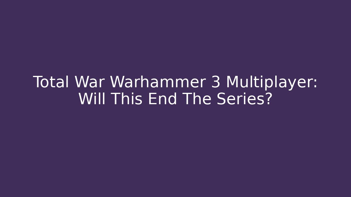 Total War Warhammer 3 Multiplayer: Will This End The Series?