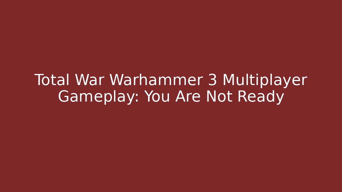 Total War Warhammer 3 Multiplayer Gameplay: You Are Not Ready