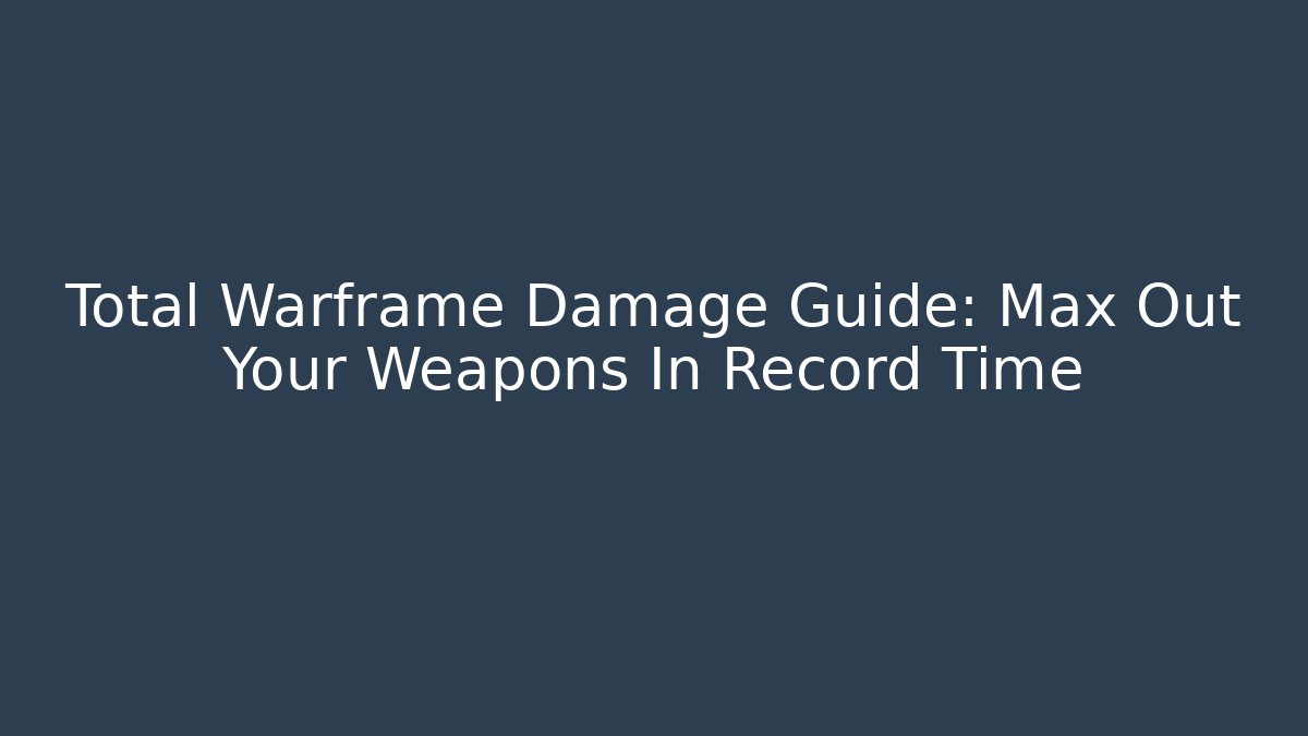 Total Warframe Damage Guide: Max Out Your Weapons In Record Time