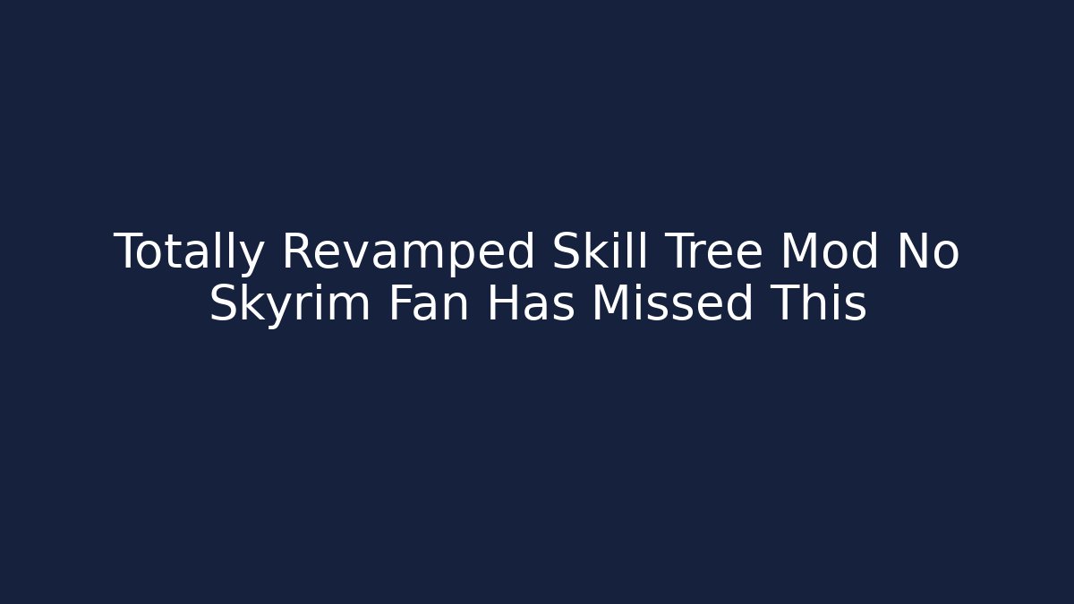 Totally Revamped Skill Tree Mod No Skyrim Fan Has Missed This