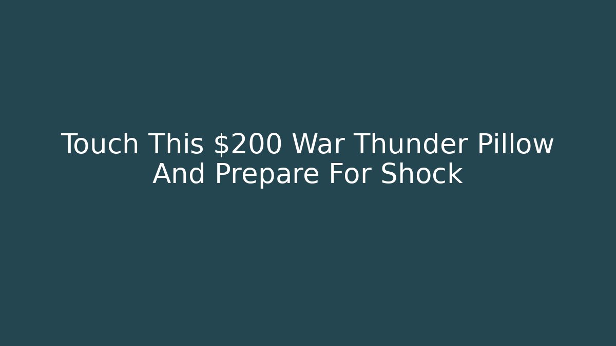 Touch This $200 War Thunder Pillow And Prepare For Shock
