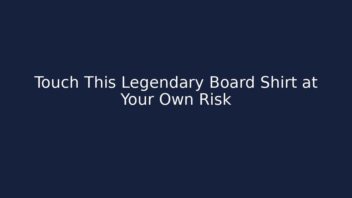 Touch This Legendary Board Shirt at Your Own Risk