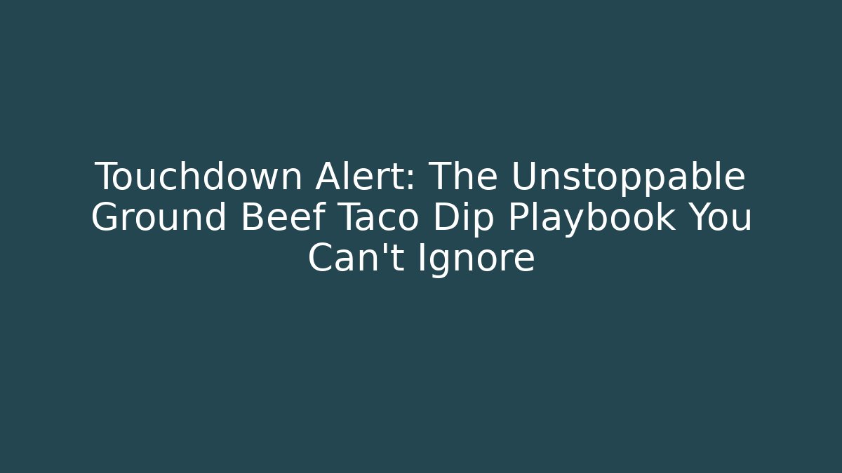 Touchdown Alert: The Unstoppable Ground Beef Taco Dip Playbook You Can't Ignore - Método de Aprovação